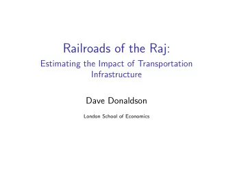 Railroads of the Raj:  Estimating the Impact of Transportation  Infrastructure  Dave Donaldson