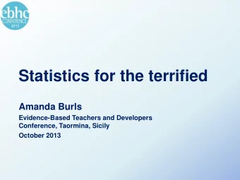 Statistics for the terrified  Amanda Burls  Evidence-Based Teachers and Developers  Conference,