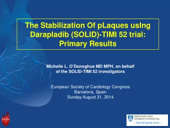 The Stabilization Of pLaques usIng  Darapladib (SOLID)-TIMI 52 trial: Primary Results  Michelle L.