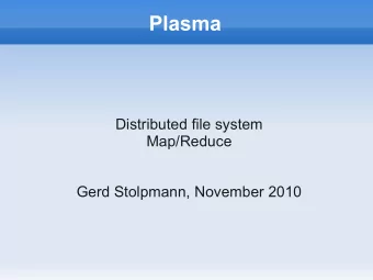 Plasma  Distributed file system  Map/Reduce  Gerd Stolpmann, November 2010  Plasma Project