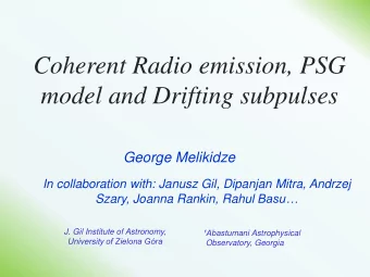Coherent Radio emission, PSG  model and Drifting subpulses  George Melikidze  In collaboration