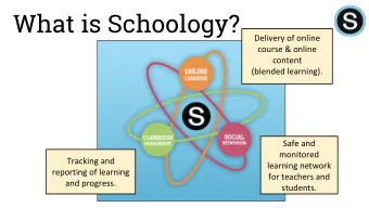 What is Schoology?  Delivery of online  course &amp; online  content  (blended learning).  Safe and