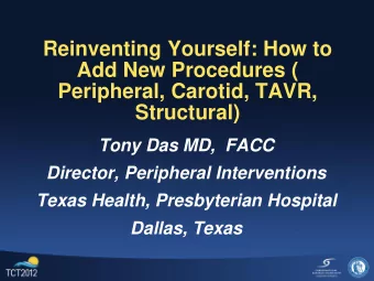 Reinventing Yourself: How to  Add New Procedures (  Peripheral, Carotid, TAVR,  Structural)  Tony