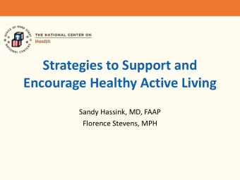 Strategies to Support and  Encourage Healthy Active Living  Sandy Hassink, MD, FAAP  Florence