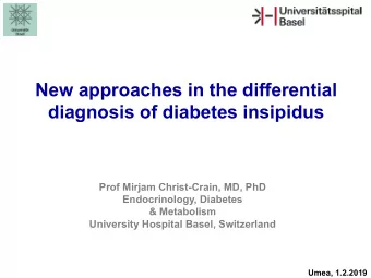 New approaches in the differential  diagnosis of diabetes insipidus  Prof Mirjam Christ-Crain, MD,