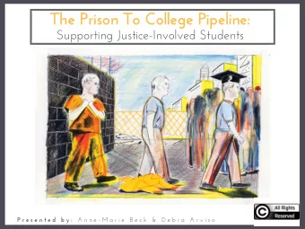 The Prison To College Pipeline:  Supporting Justice-Involved Students P r e s e n t e d  b y : A n