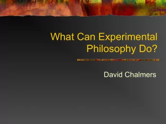 What Can Experimental  Philosophy Do?  David Chalmers  Cast of Characters n X-Phi: Experimental