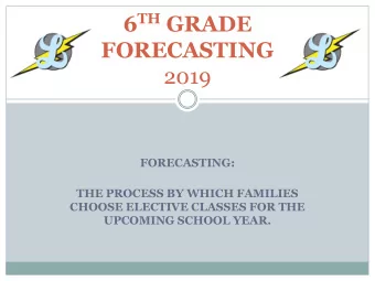 6 TH GRADE FORECASTING  2019  FORECASTING:  THE PROCESS BY WHICH FAMILIES  CHOOSE ELECTIVE CLASSES