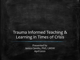 Learning in Times of Crisis  Presented by  Janice Carello, PhD, LMSW  April 2020  Questions to be