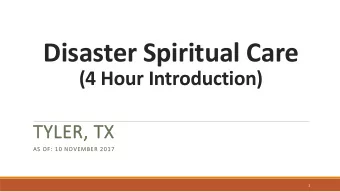 Disaster Spiritual Care  (4 Hour Introduction)  TYLER, TX  AS OF: 10 NOVEMBER 2017  1  DSC Training