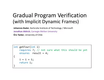 Gradual Program Verification (with Implicit Dynamic Frames) Johannes Bader , Karlsruhe Institute of