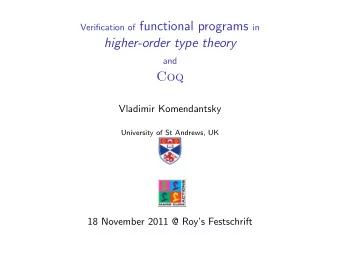 higher-order type theory  and  Coq  Vladimir Komendantsky  University of St Andrews, UK  18
