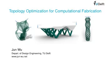 Topology Optimization for Computational Fabrication  Jun Wu  Depart. of Design Engineering, TU