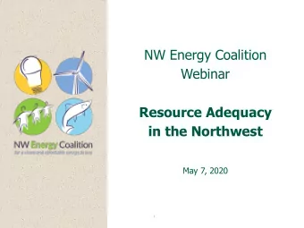 NW Energy Coalition  Webinar  Resource Adequacy  in the Northwest  May 7, 2020  1  About the  NW