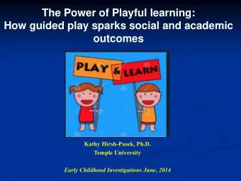 outcomes  Kathy Hirsh-Pasek, Ph.D.  Temple University  Early Childhood Investigations June, 2014