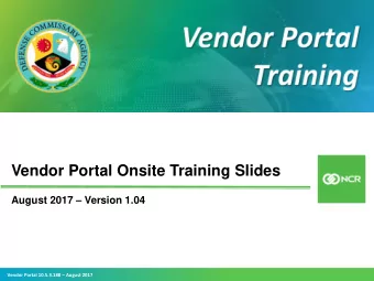 Vendor Portal Onsite Training Slides August 2017  Version 1.04 Vendor Portal 10.5.3.188