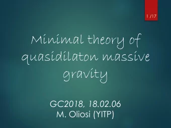 Minimal theory of  quasidilaton massive  gravity  GC2018, 18.02.06  M. Oliosi (YITP)  Based on  2