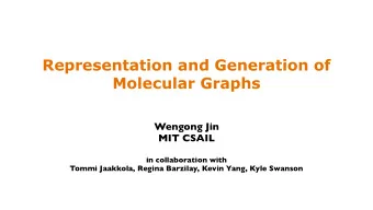 Representation and Generation of  Molecular Graphs  Wengong Jin  MIT CSAIL  in collaboration with
