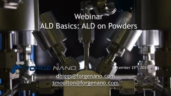 ALD Basics: ALD on Powders December 19 th , 2019  dhiggs@forgenano.com  smoulton@forgenano.com  A