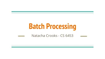 Batch Processing  Natacha Crooks - CS 6453  Data (usually) doesnt fit on a single machine