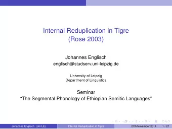 Internal Reduplication in Tigre  (Rose 2003)  Johannes Englisch  englisch@studserv.uni-leipzig.de