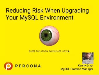 Reducing Risk When Upgrading  Your MySQL Environment  Kenny Gryp  MySQL Practice Manager  My