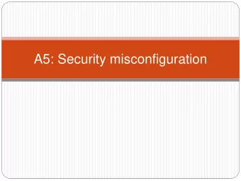A5: Security misconfiguration  A5: Security Misconfiguration  Web applications must rely on a