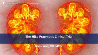 The HiLo Pragmatic Clinical Trial  Myles Wolf, MD, MMSc  HILO: PRAGMATIC TRIAL OF HIGHER VS  LOWER