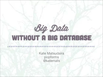 Big Data  Without a Big Database Kate Matsudaira popforms  @katemats  Two kinds of data