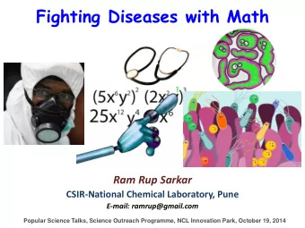 Fighting Diseases with Math  Ram Rup Sarkar  CSIR-National Chemical Laboratory, Pune E-mail: