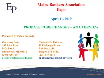 Maine Bankers Association  Expo  April 11, 2019 PROBATE CODE CHANGES  AN OVERVIEW  Presented by