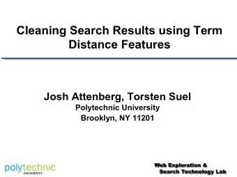 Cleaning Search Results using Term  Distance Features  Josh Attenberg, Torsten Suel  Polytechnic