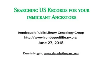S e a r c h i n g U S R e c o r d s f o r y o u r  im  immig  migran  ant A  t Ancestor  estors I r