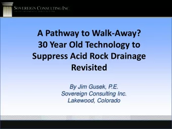 A Pathway to Walk-Away?  30 Year Old Technology to  Suppress Acid Rock Drainage  Revisited  By Jim