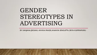 GENDER  STEREOTYPES IN  ADVERTISING  BY: SANJANA JEKSANI,  ANVIKA PANDE, ANANYA SENGUPTA, SRIYA
