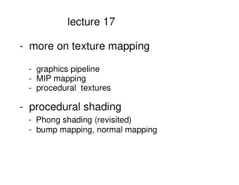 lecture 17  -  more on texture mapping  -  graphics pipeline  -  MIP mapping  -  procedural