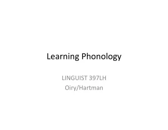 Learning  Phonology    LINGUIST  397LH    Oiry/Hartman    Learning  phonology