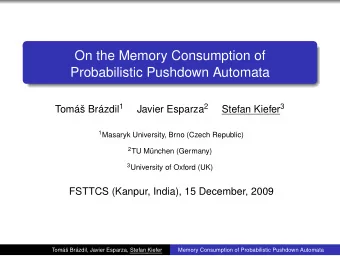 On the Memory Consumption of  Probabilistic Pushdown Automata Tom Brzdil 1 Javier Esparza 2