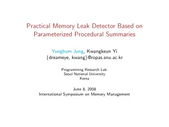 Practical Memory Leak Detector Based on  Parameterized Procedural Summaries  Yungbum Jung,