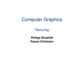 Computer Graphics  - Texturing -  Philipp Slusallek  Pascal Grittmann  Overview  Last time