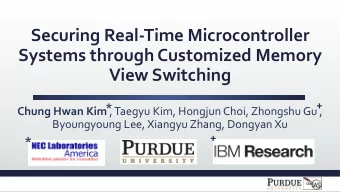Securing Real-Time Microcontroller  Systems through Customized Memory  View Switching  +  * Chung