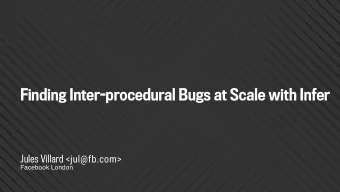 Finding Inter-procedural Bugs at Scale with Infer Jules Villard &lt;jul@fb.com&gt;  Facebook London