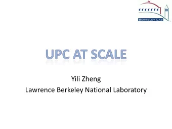 Yili Zheng  Lawrence Berkeley National Laboratory  Berkeley UPC Team  Project Lead: Katherine