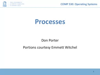 Processes  Don Porter  Portions courtesy Emmett Witchel  1  COMP 530: Operating Systems  What is a