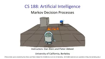 CS 188: Artificial Intelligence  Markov Decision Processes  Instructors: Dan Klein and Pieter