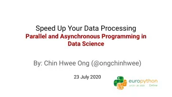 Speed Up Your Data Processing  Parallel and Asynchronous Programming in  Data Science  By: Chin