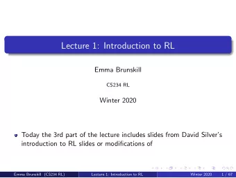 Lecture 1: Introduction to RL  Emma Brunskill  CS234 RL  Winter 2020  Today the 3rd part of the