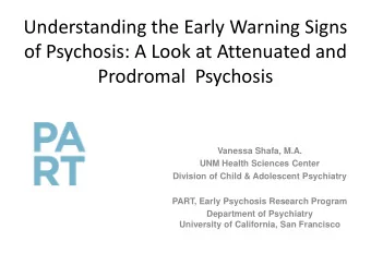 of Psychosis: A Look at Attenuated and  Prodromal  Psychosis  Vanessa Shafa, M.A.  UNM Health