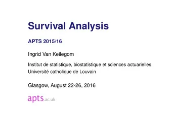 Survival Analysis  APTS 2015/16  Ingrid Van Keilegom  Institut de statistique, biostatistique et