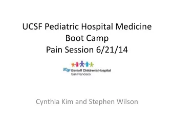 UCSF Pediatric Hospital Medicine  Boot Camp  Pain Session 6/21/14  Cynthia Kim and Stephen Wilson
